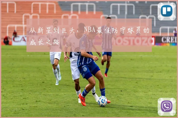 从新星到巨头，NBA最佳防守球员的成长之路