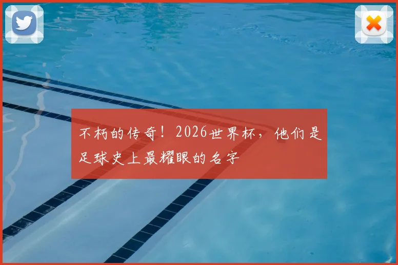 不朽的传奇！2026世界杯，他们是足球史上最耀眼的名字