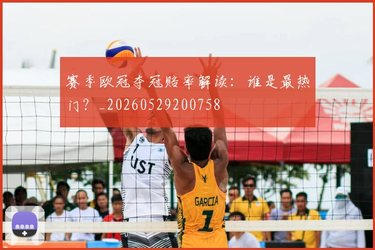 赛季欧冠夺冠赔率解读：谁是最热门？_20260529200758