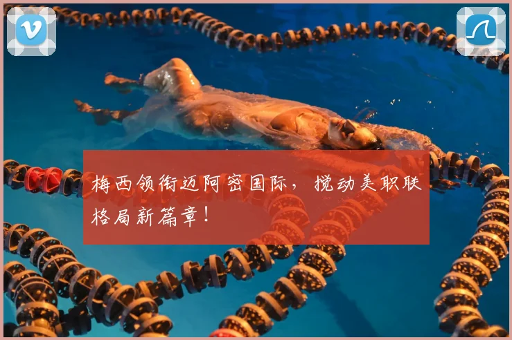 梅西领衔迈阿密国际，搅动美职联格局新篇章！