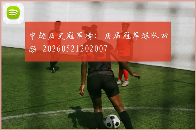 中超历史冠军榜：历届冠军球队回顾_20260521202007