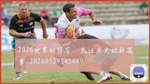 2026世界杯阵容，见证历史的新篇章_20260529145449