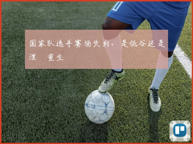 国家队选手赛场失利，是低谷还是涅槃重生