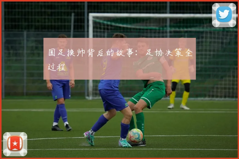 国足换帅背后的故事：足协决策全过程